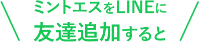 ミントエスをLINEに友達追加すると