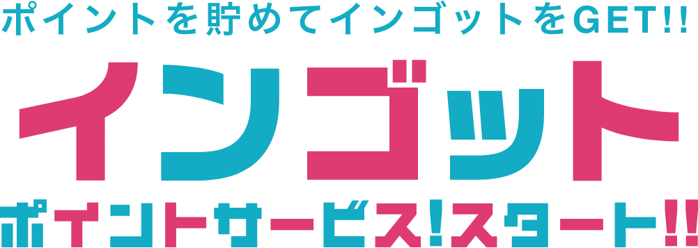 ポイントを貯めてインゴットをGET!!インゴットポイントサービス!スタート!!